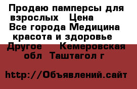 Продаю памперсы для взрослых › Цена ­ 700 - Все города Медицина, красота и здоровье » Другое   . Кемеровская обл.,Таштагол г.